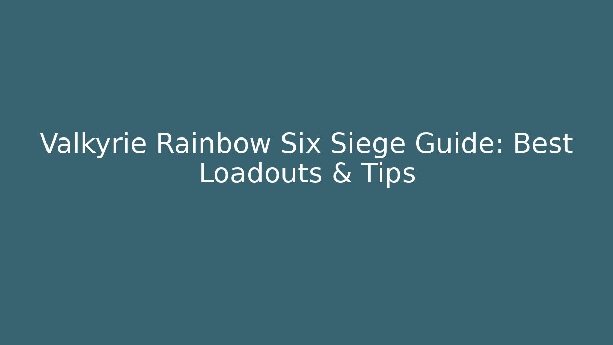 Valkyrie Rainbow Six Siege Guide: Best Loadouts & Tips
