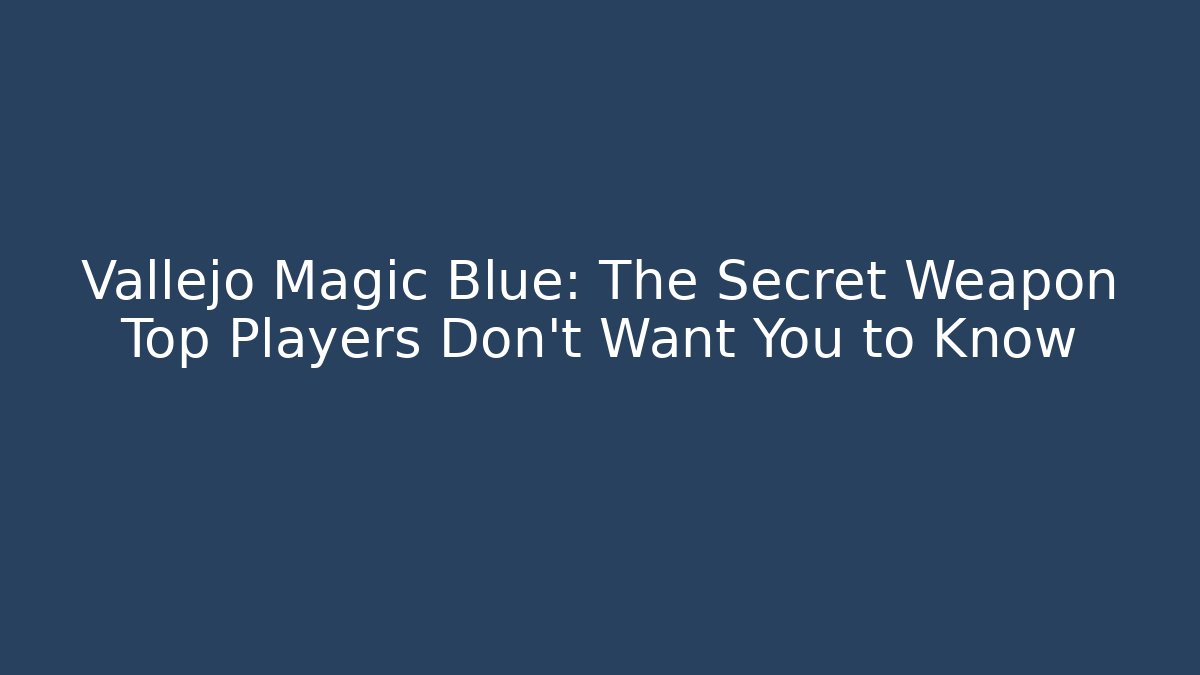 Vallejo Magic Blue: The Secret Weapon Top Players Don’t Want You to Know