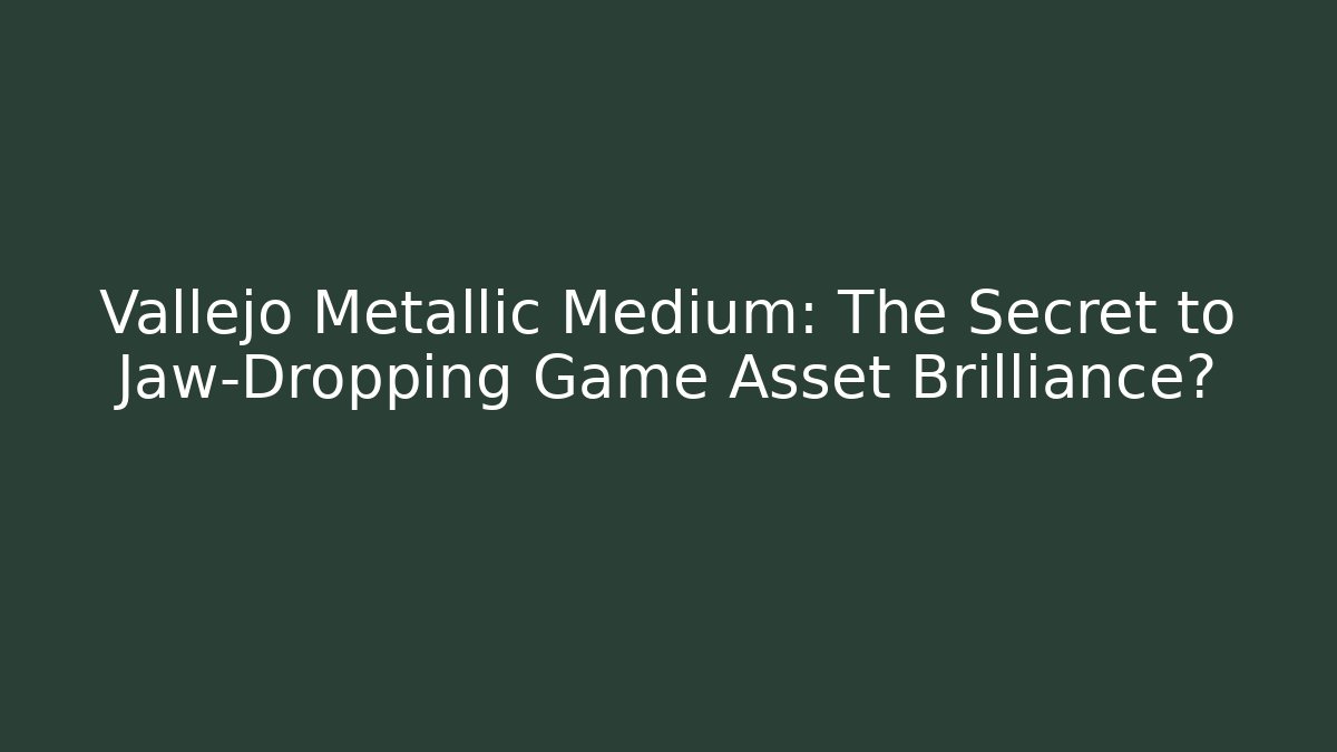 Vallejo Metallic Medium: The Secret to Jaw-Dropping Game Asset Brilliance?