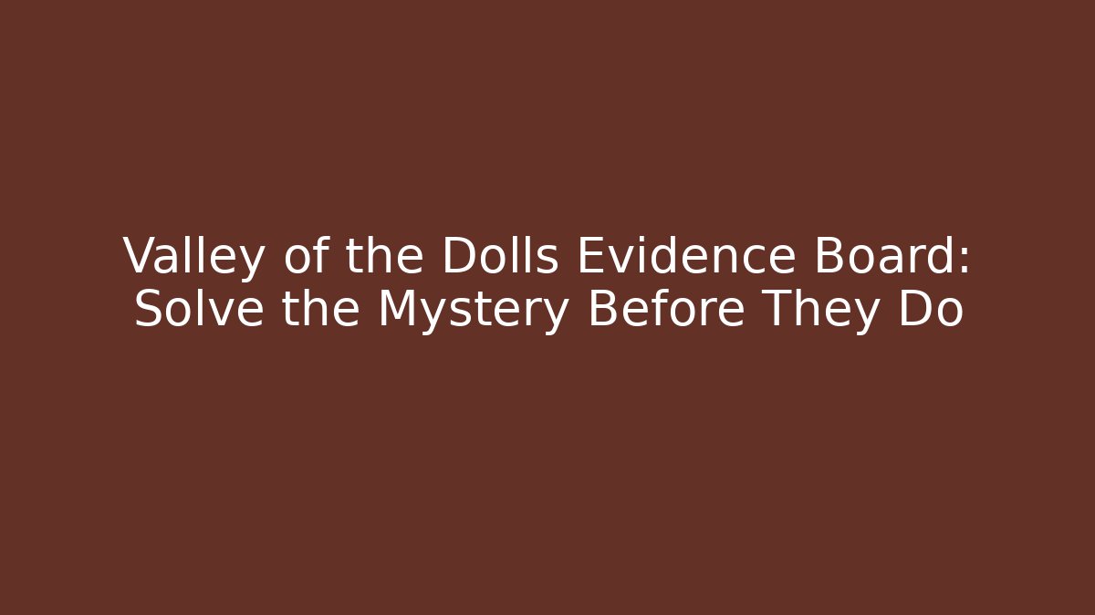 Valley of the Dolls Evidence Board: Solve the Mystery Before They Do