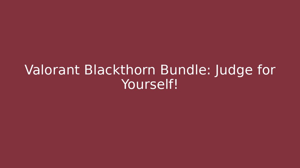 Valorant Blackthorn Bundle: Judge for Yourself! - Create More Assets