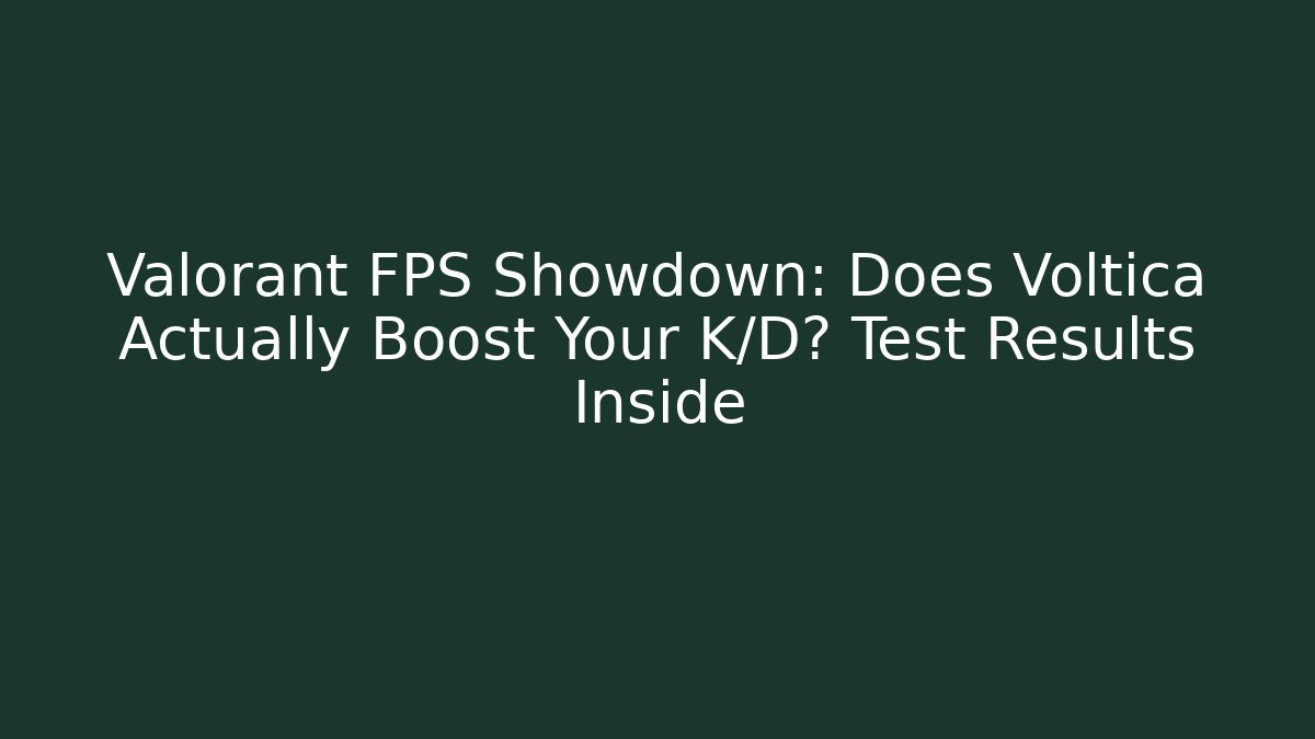 Valorant FPS Showdown: Does Voltica Actually Boost Your K/D? Test Results Inside
