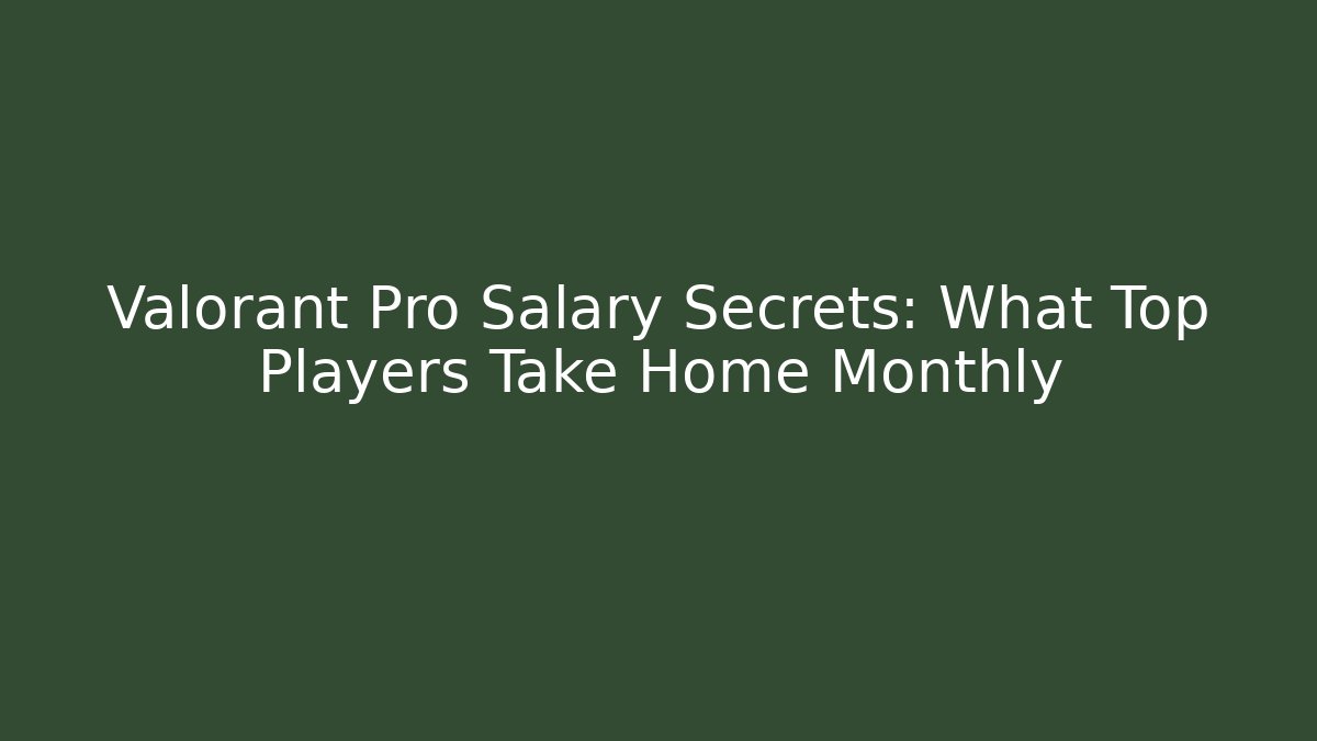 Valorant Pro Salary Secrets: What Top Players Take Home Monthly