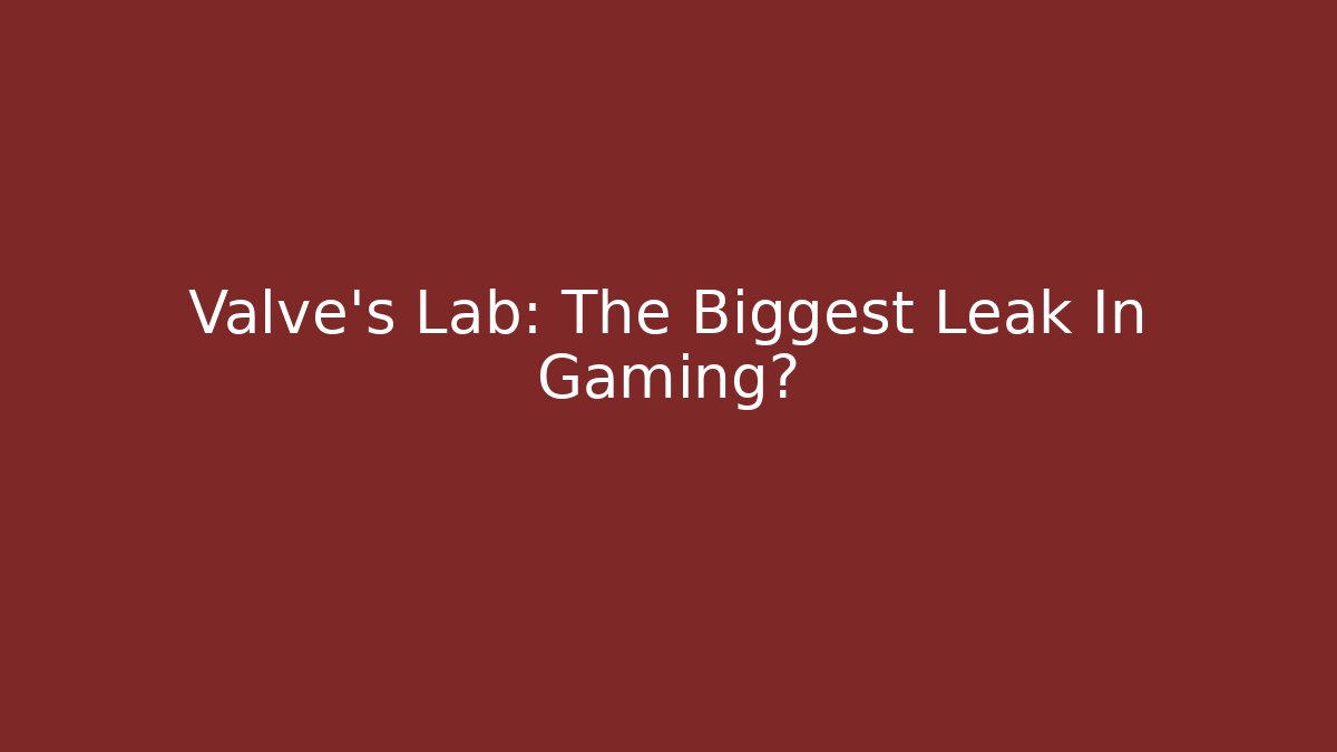 Valve's Lab: The Biggest Leak In Gaming?