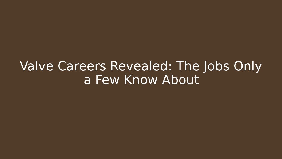Valve Careers Revealed: The Jobs Only a Few Know About
