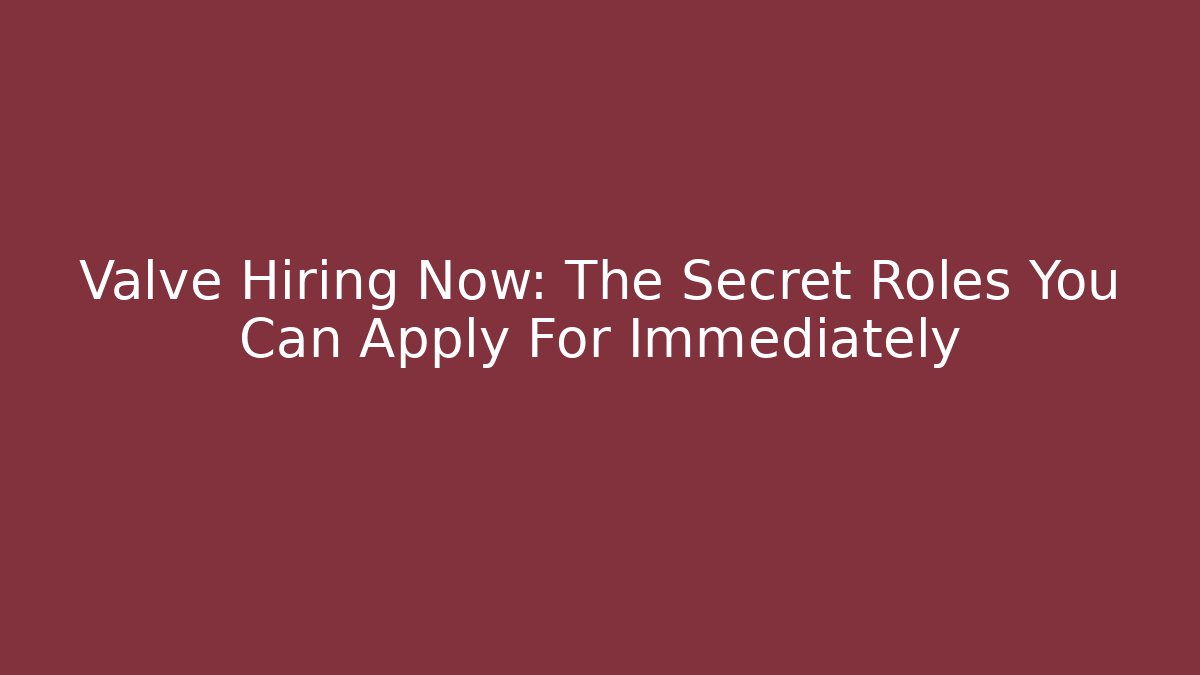 Valve Hiring Now: The Secret Roles You Can Apply For Immediately