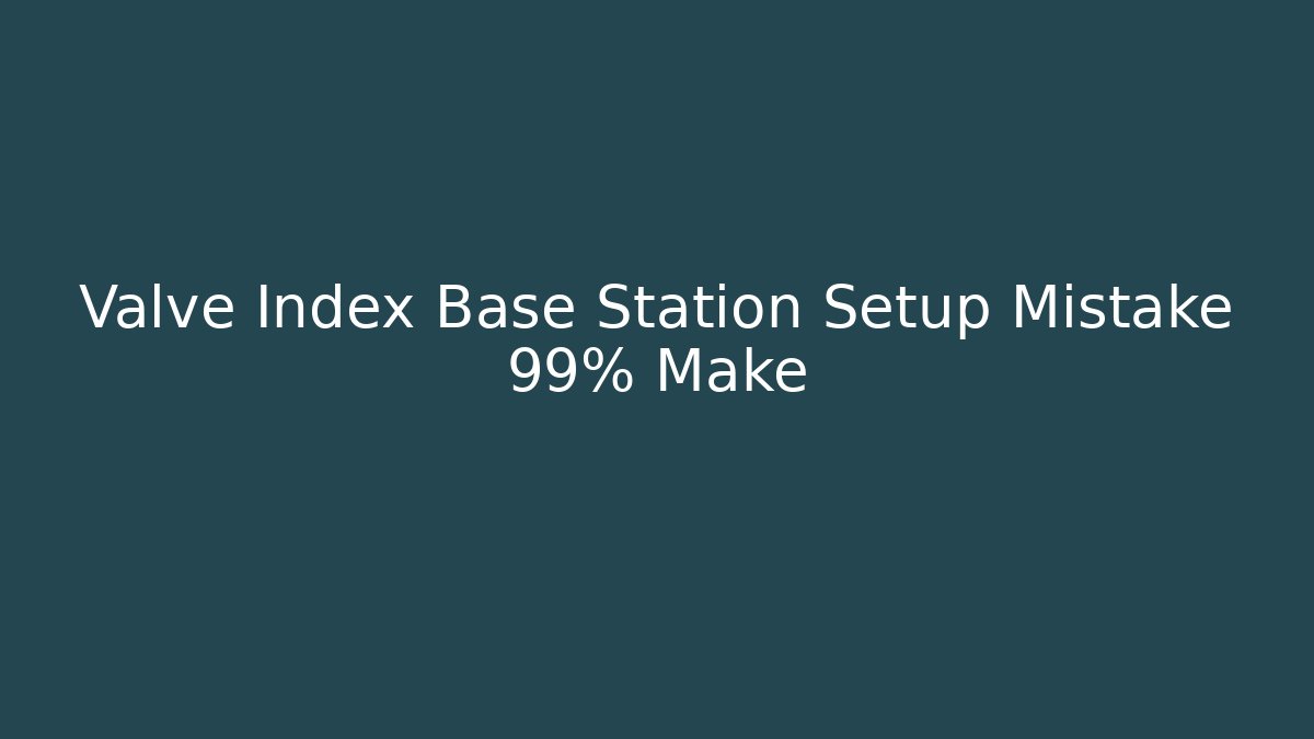 Valve Index Base Station Setup Mistake 99% Make - Create More Assets