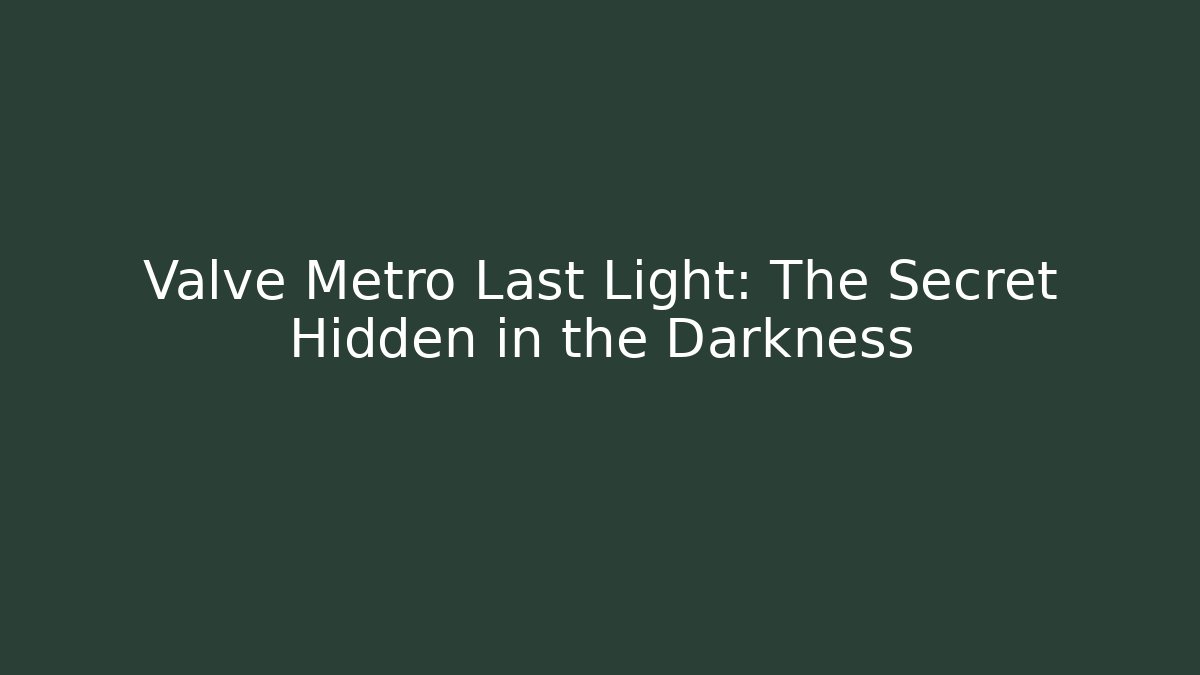 Valve Metro Last Light: The Secret Hidden in the Darkness