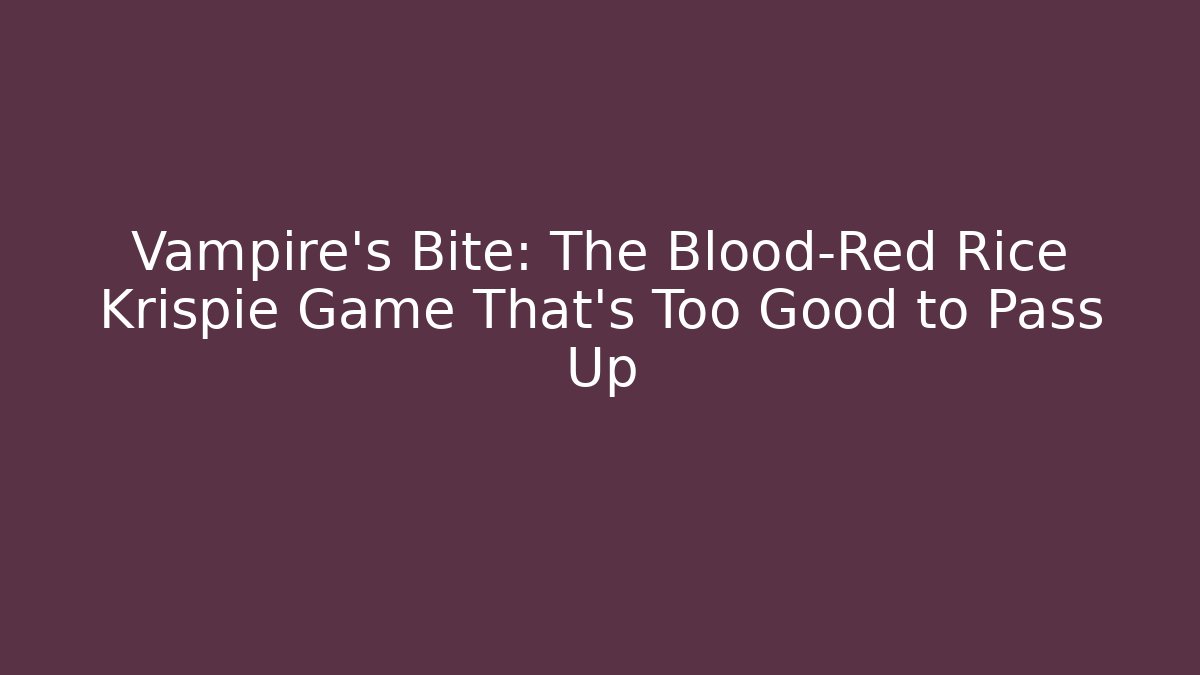 Vampire's Bite: The Blood-Red Rice Krispie Game That's Too Good to Pass Up