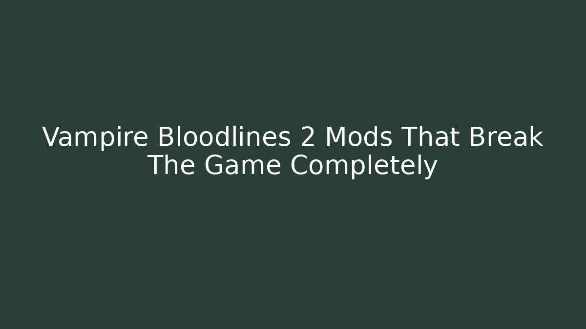 Vampire Bloodlines 2 Mods That Break The Game Completely