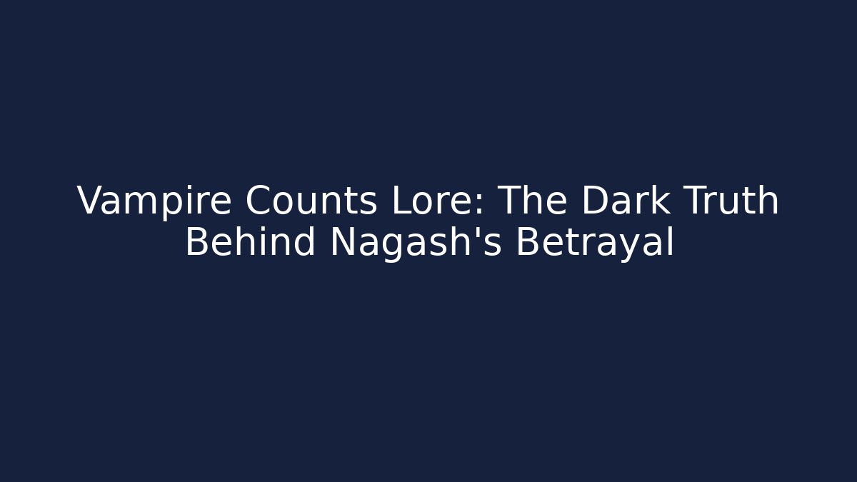Vampire Counts Lore: The Dark Truth Behind Nagash's Betrayal
