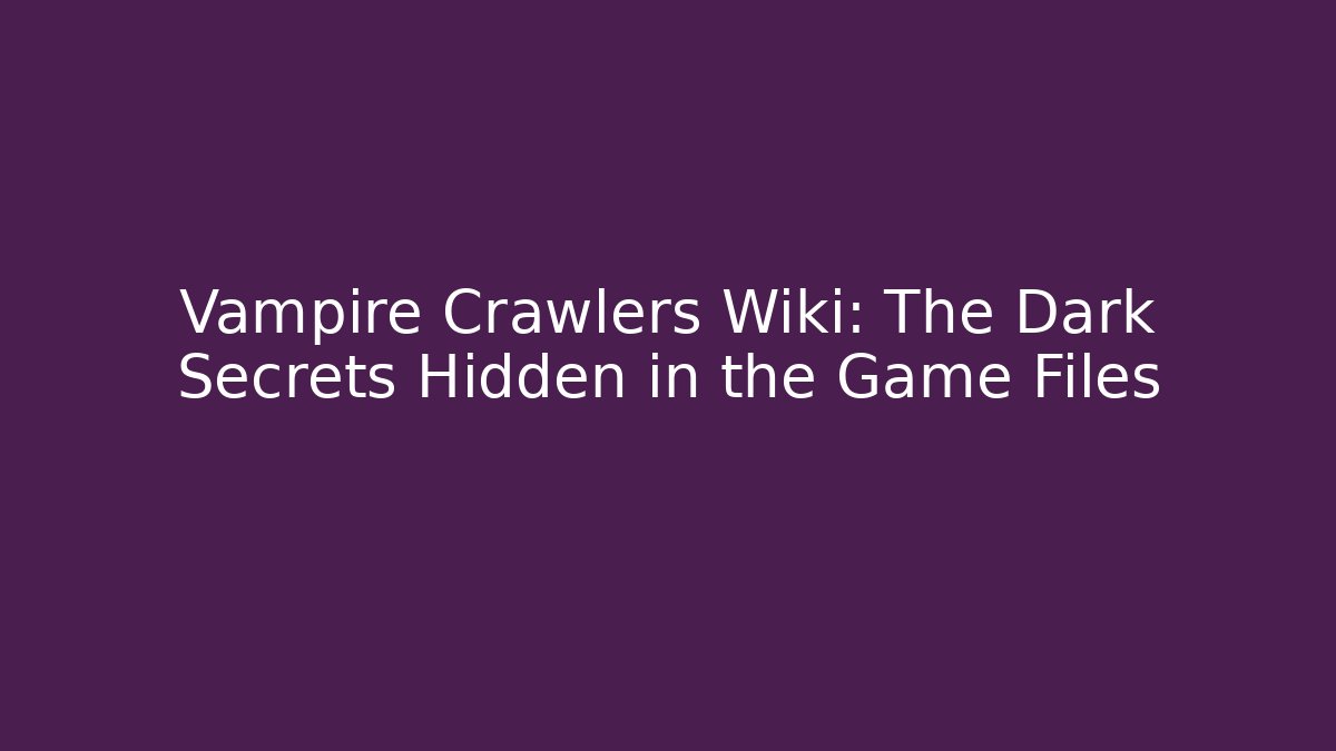 Vampire Crawlers Wiki: The Dark Secrets Hidden in the Game Files