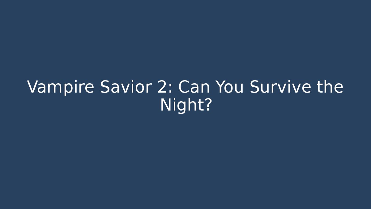 Vampire Savior 2: Can You Survive the Night?