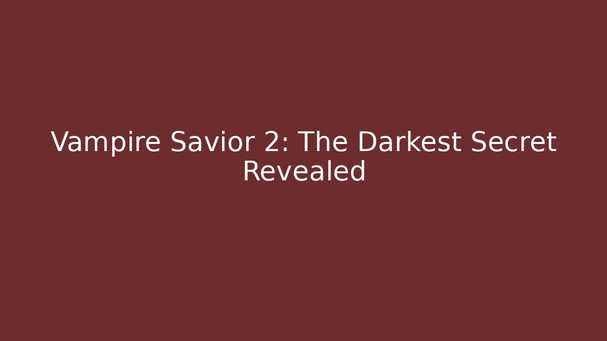 Vampire Savior 2: The Darkest Secret Revealed