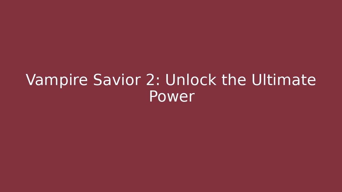 Vampire Savior 2: Unlock the Ultimate Power