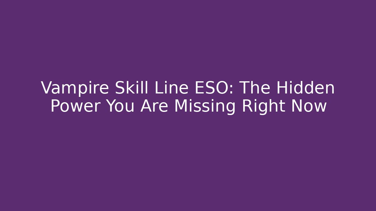 Vampire Skill Line ESO: The Hidden Power You Are Missing Right Now