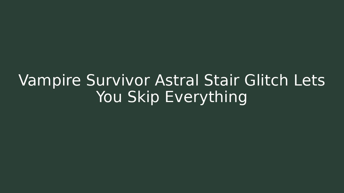 Vampire Survivor Astral Stair Glitch Lets You Skip Everything - Create More Assets