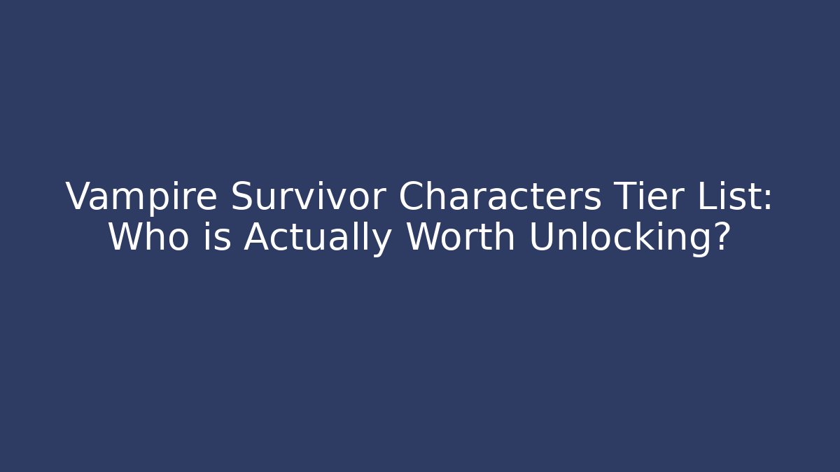 Vampire Survivor Characters Tier List: Who is Actually Worth Unlocking?