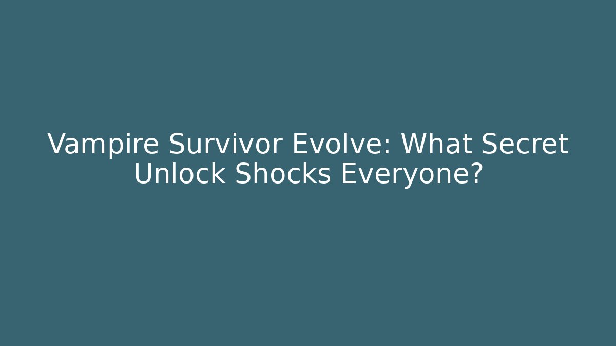 Vampire Survivor Evolve: What Secret Unlock Shocks Everyone?