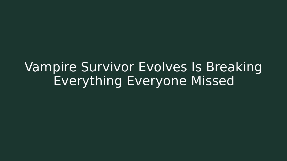 Vampire Survivor Evolves Is Breaking Everything Everyone Missed