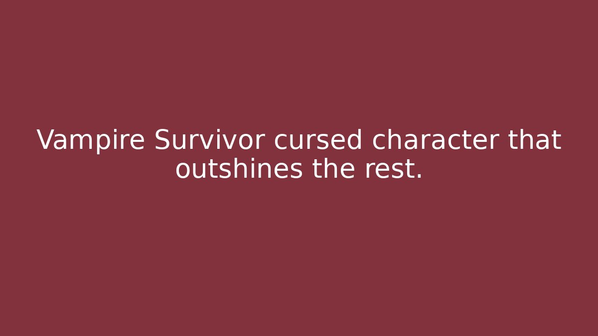 Vampire Survivor cursed character that outshines the rest. - Create More Assets
