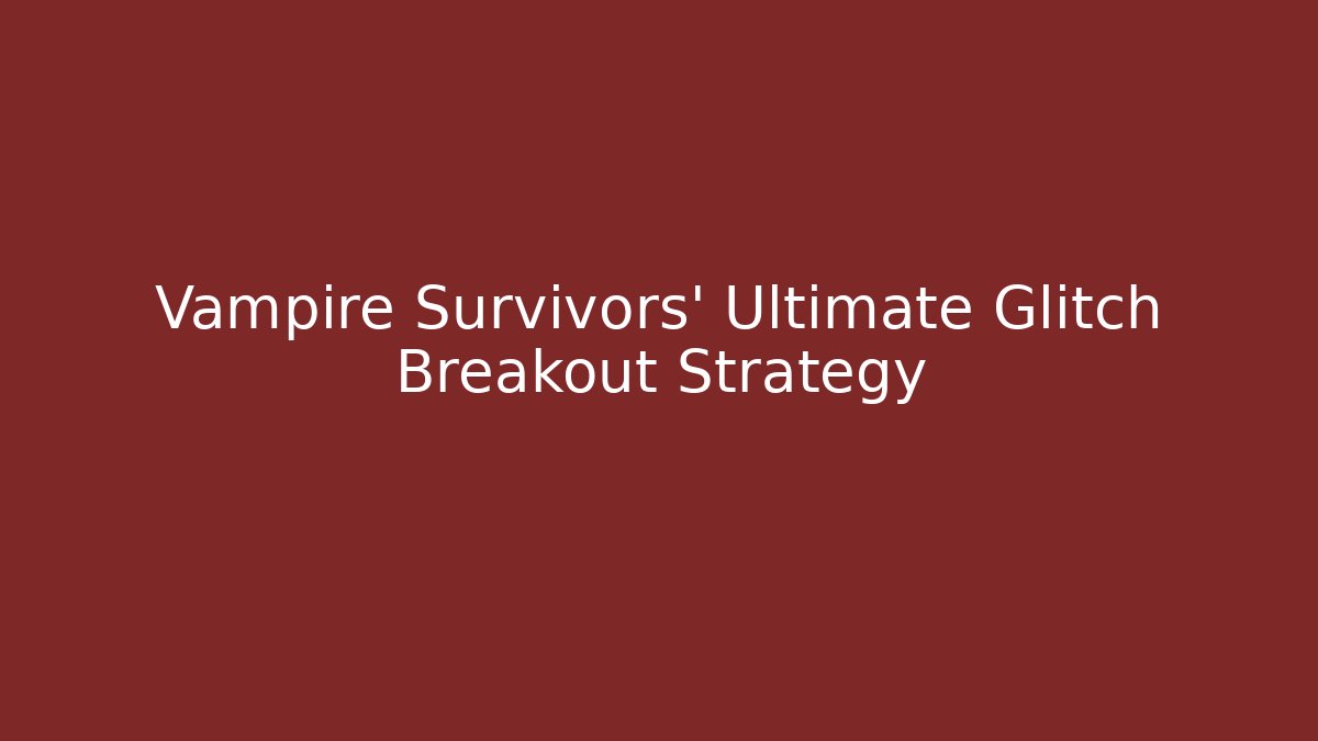 Vampire Survivors' Ultimate Glitch Breakout Strategy - Create More Assets