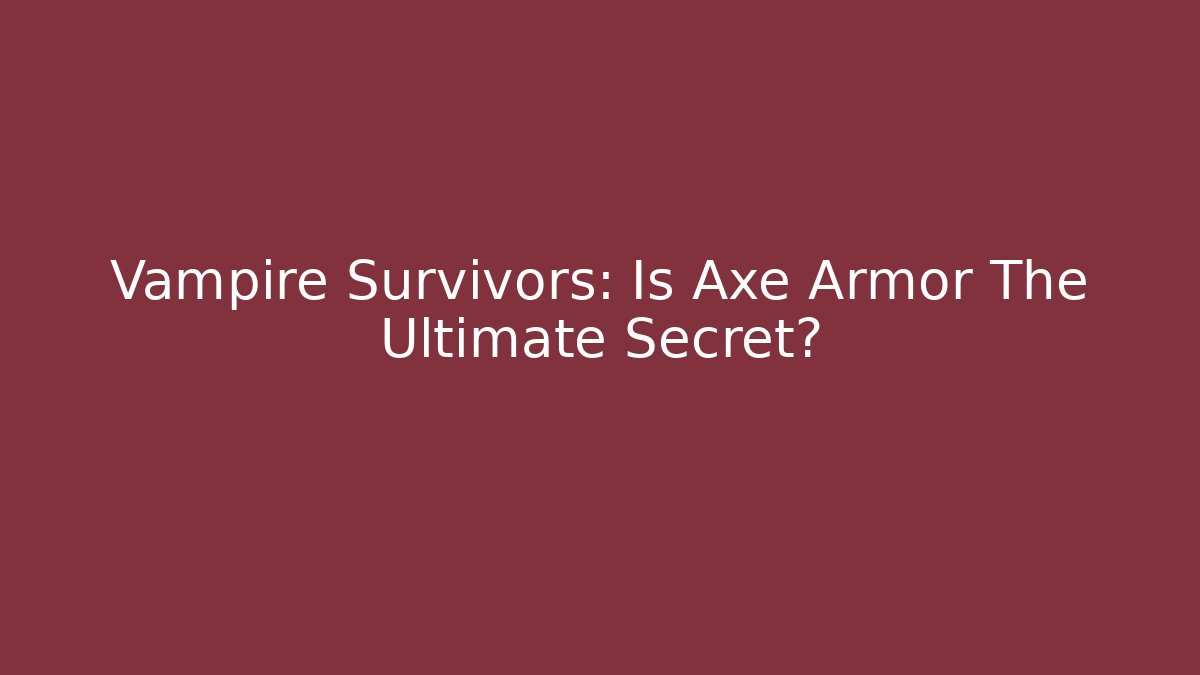 Vampire Survivors: Is Axe Armor The Ultimate Secret? - Create More Assets