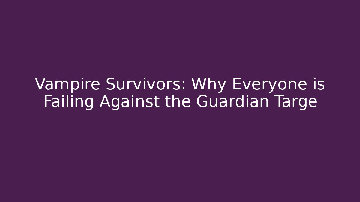 Vampire Survivors: Why Everyone is Failing Against the Guardian Targe