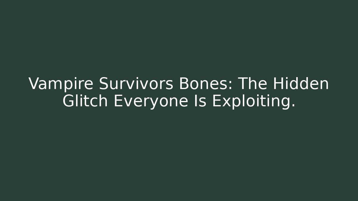 Vampire Survivors Bones: The Hidden Glitch Everyone Is Exploiting.