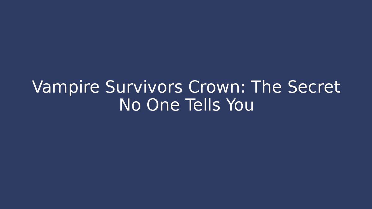 Vampire Survivors Crown: The Secret No One Tells You