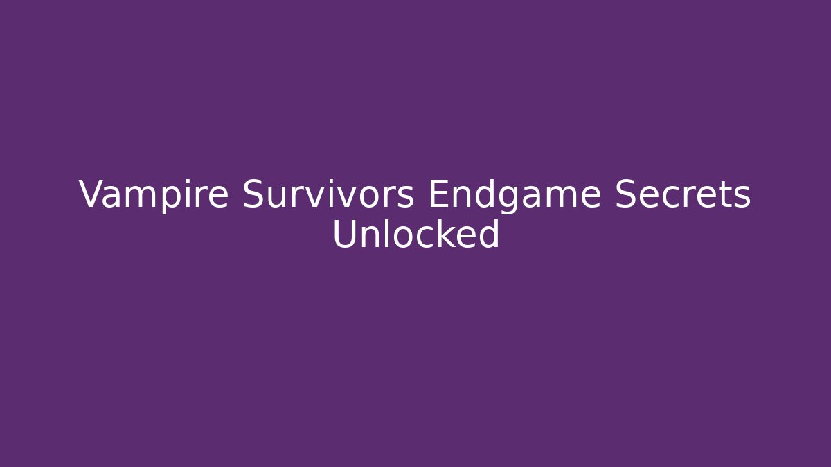 Vampire Survivors Endgame Secrets Unlocked