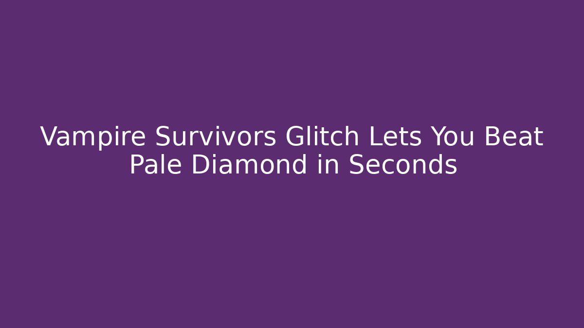 Vampire Survivors Glitch Lets You Beat Pale Diamond in Seconds