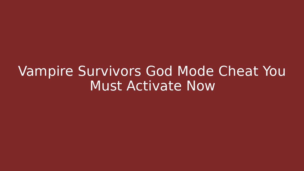 Vampire Survivors God Mode Cheat You Must Activate Now