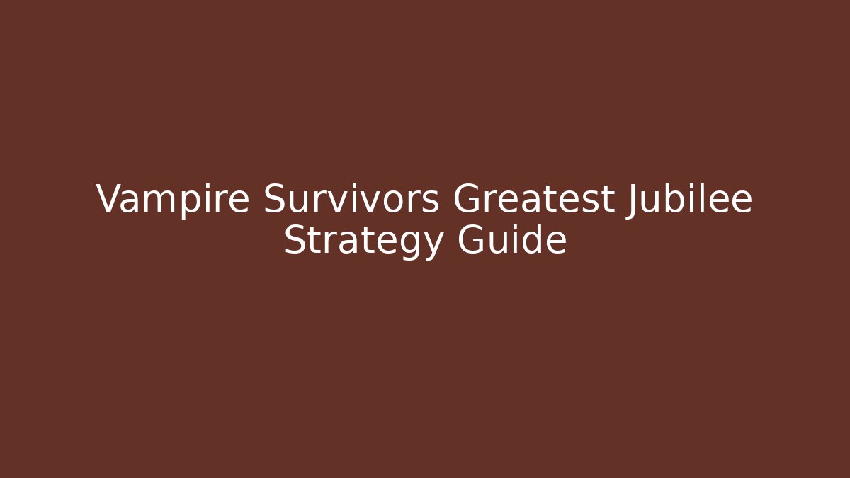 Vampire Survivors Greatest Jubilee Strategy Guide