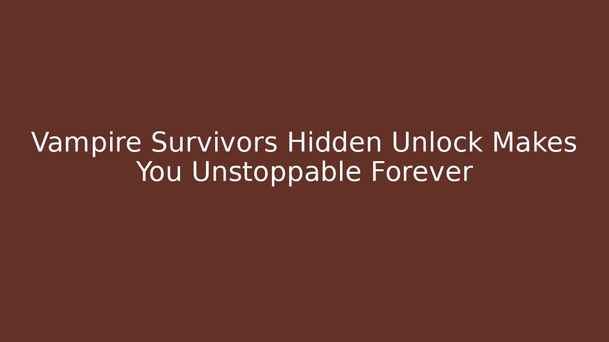 Vampire Survivors Hidden Unlock Makes You Unstoppable Forever