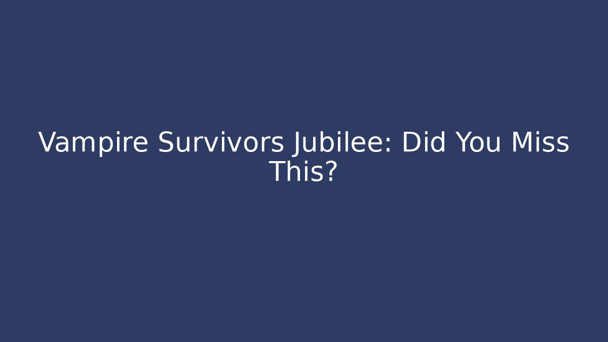 Vampire Survivors Jubilee: Did You Miss This?
