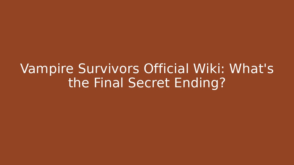 Vampire Survivors Official Wiki: What's the Final Secret Ending?