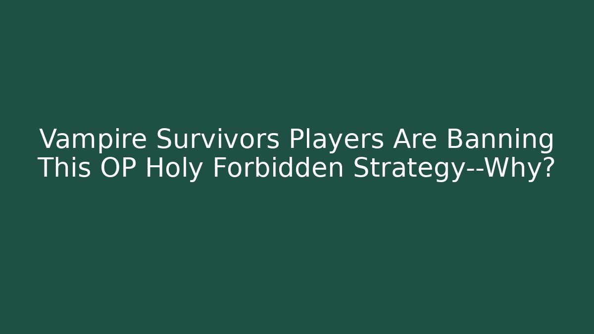 Vampire Survivors Players Are Banning This OP Holy Forbidden Strategy—Why?