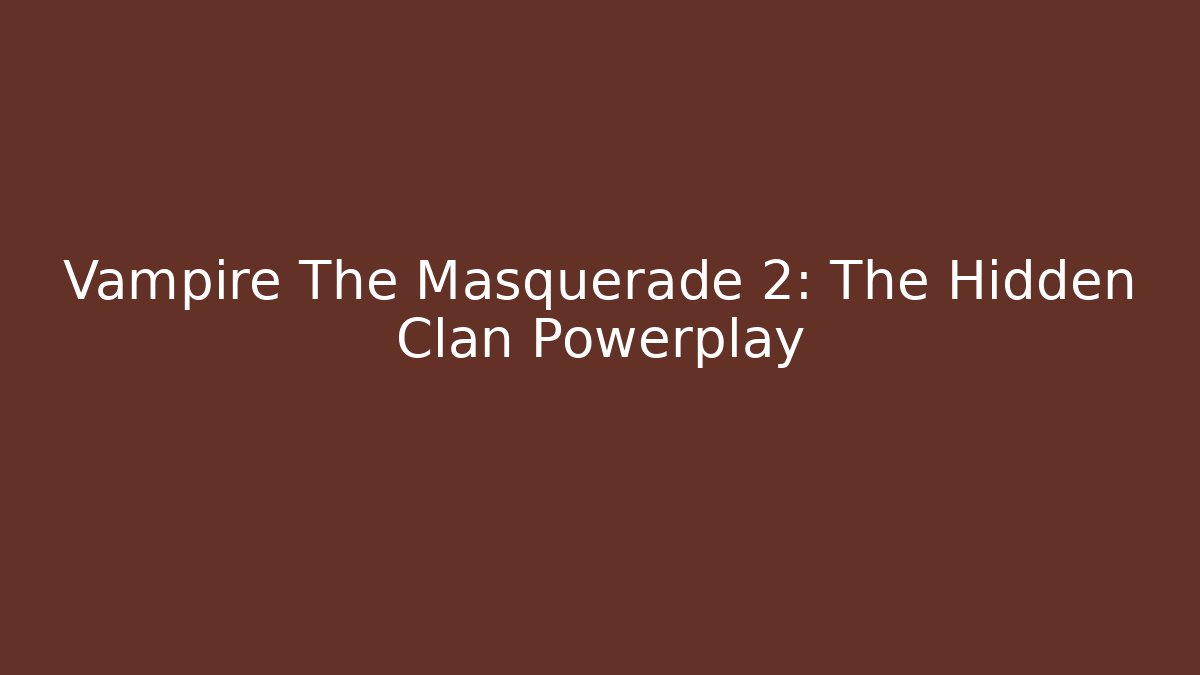 Vampire The Masquerade 2: The Hidden Clan Powerplay - Create More Assets