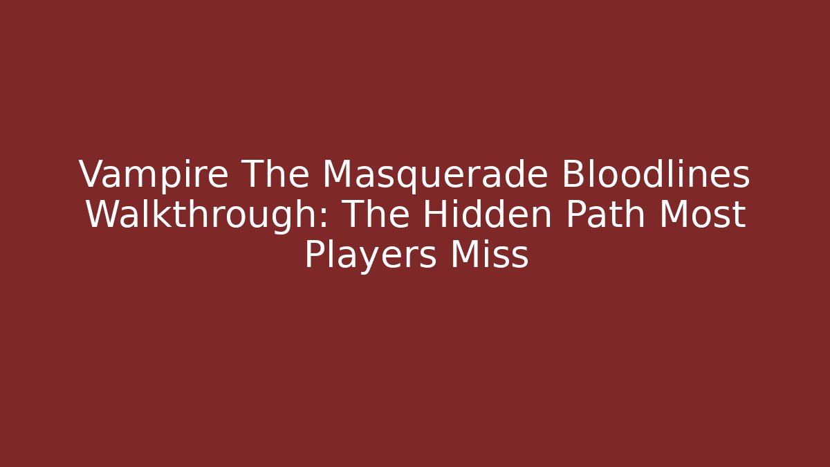 Vampire The Masquerade Bloodlines Walkthrough: The Hidden Path Most Players Miss