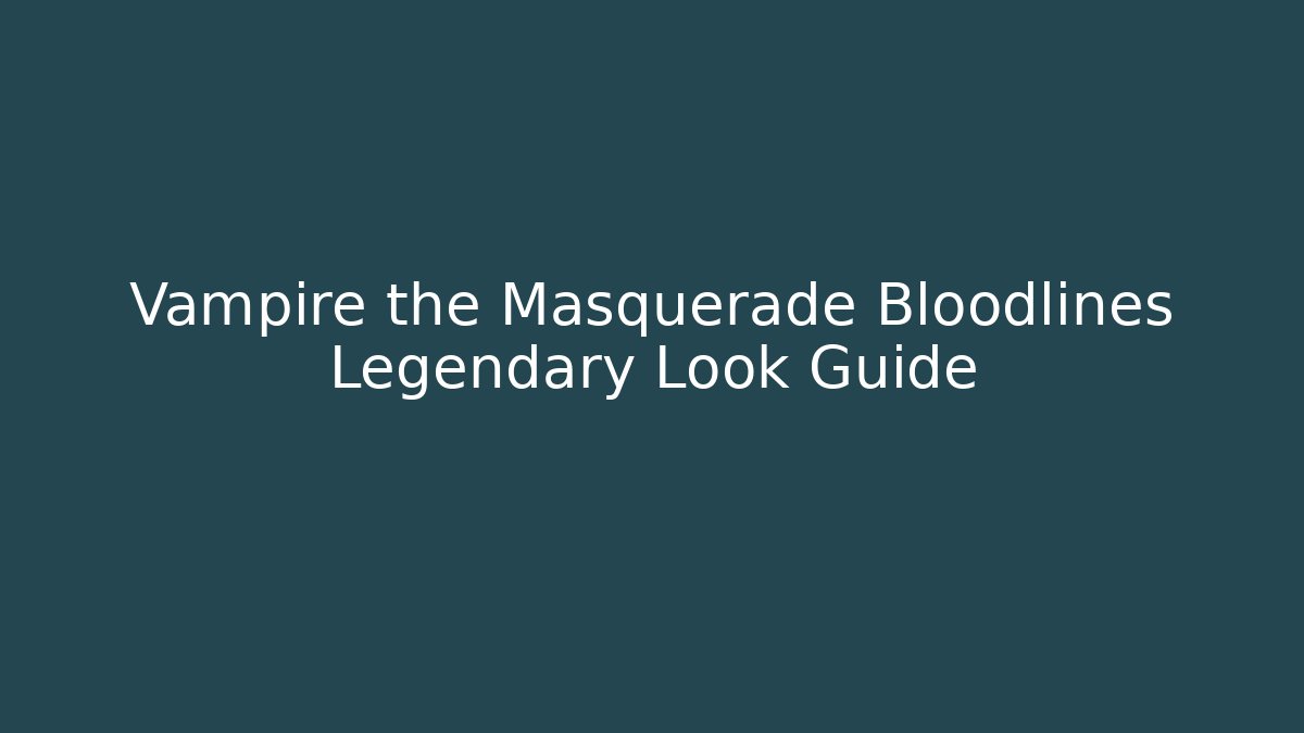 Vampire the Masquerade Bloodlines Legendary Look Guide - Create More Assets