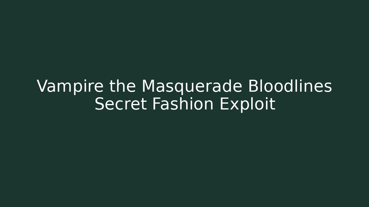 Vampire the Masquerade Bloodlines Secret Fashion Exploit