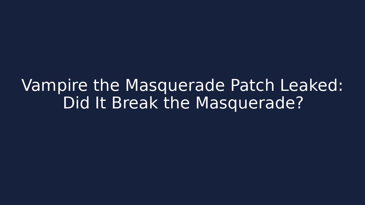 Vampire the Masquerade Patch Leaked: Did It Break the Masquerade? - Create More Assets