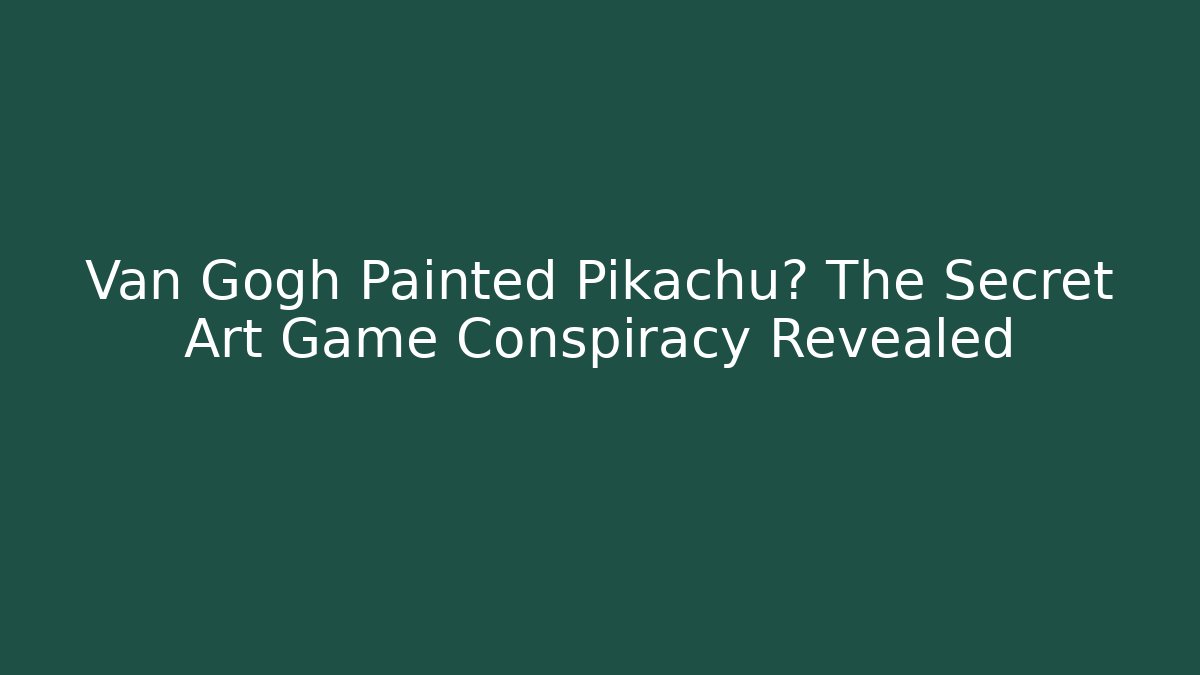 Van Gogh Painted Pikachu? The Secret Art Game Conspiracy Revealed