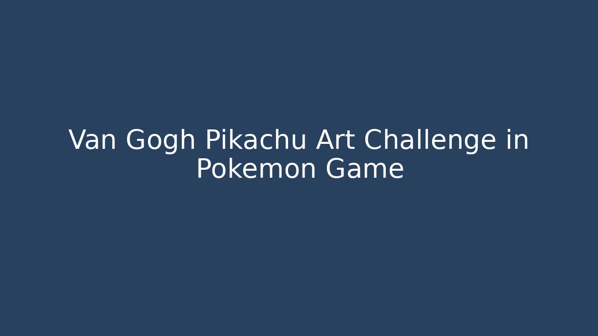 Van Gogh Pikachu Art Challenge in Pokémon Game