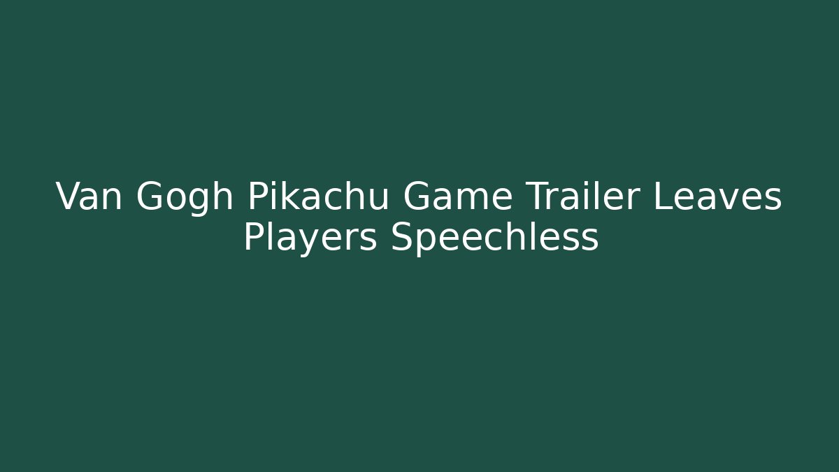 Van Gogh Pikachu Game Trailer Leaves Players Speechless - Create More Assets