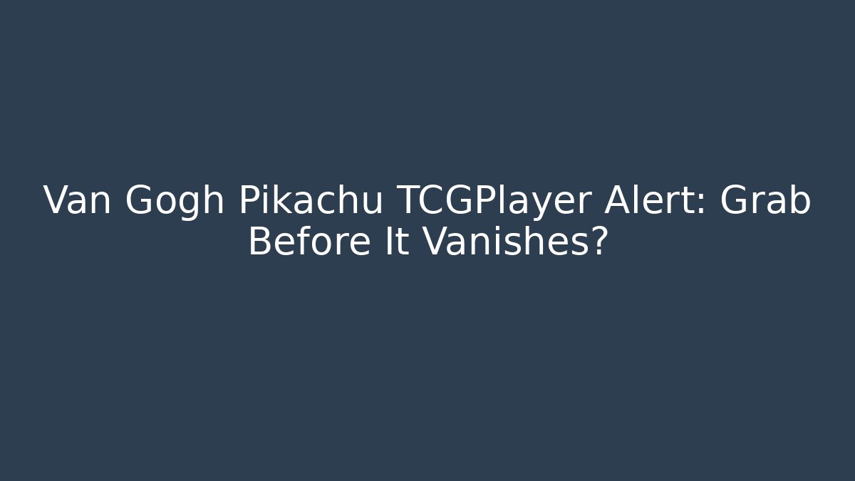 Van Gogh Pikachu TCGPlayer Alert: Grab Before It Vanishes?