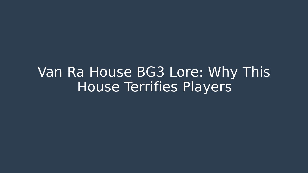 Van Ra House BG3 Lore: Why This House Terrifies Players