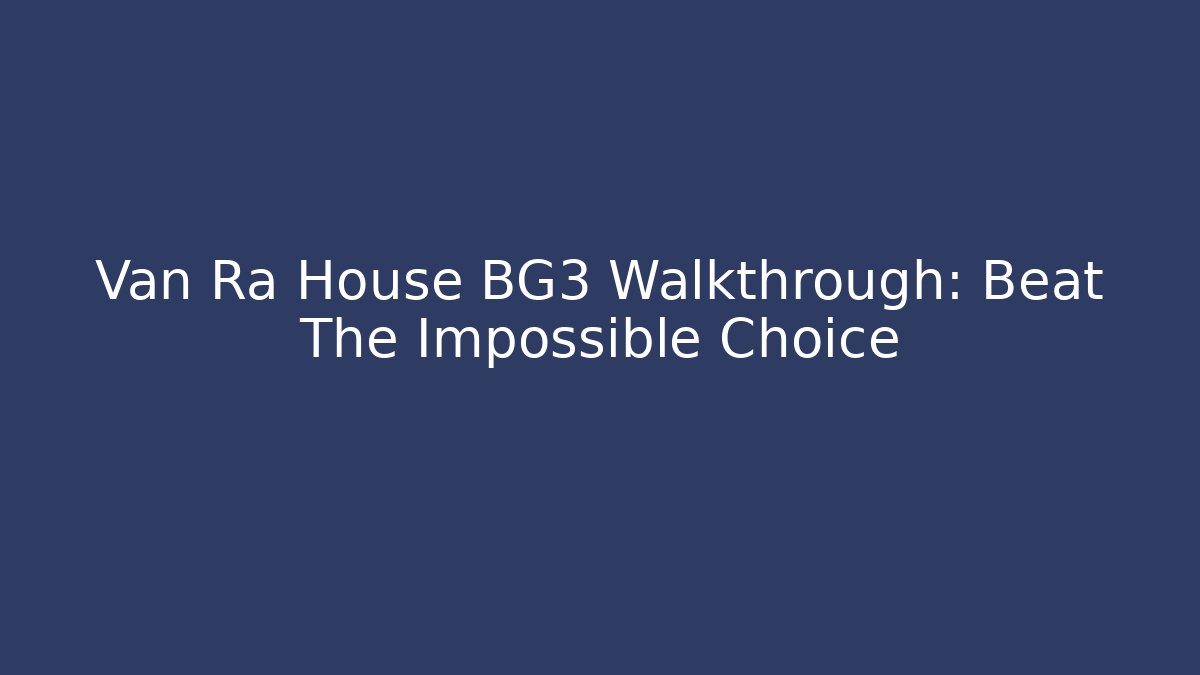 Van Ra House BG3 Walkthrough: Beat The Impossible Choice - Create More Assets