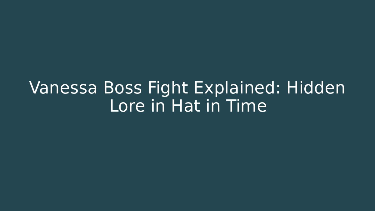 Vanessa Boss Fight Explained: Hidden Lore in Hat in Time